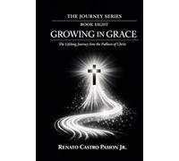 GROWING IN GRACE: The Lifelong Journey Into the Fulness of Christ (The Journey Series)