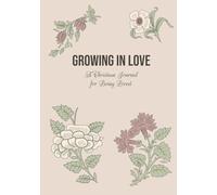 Growing in Love A Christian Journal for Living Loved: Scripture-Based Hardcover Gift Notebook for Women & Teen Girls with Encouraging Affirmations and ... For Prayer, Study Groups, & Faith Journaling
