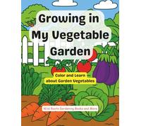 Growing in My Vegetable Garden: Color and Learn about Garden Vegetables