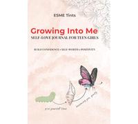 Growing Into Me: A Self-Love Journal for Teen Girls: Guided Prompts, Activities to Build Confidence, Self-Worth and Positive Habits