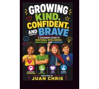 GROWING KIND, CONFIDENT, AND BRAVE: A CHILDREN'S GUIDE TO EMOTIONAL INTELLIGENCE, CONFIDENCE, AND KINDNESS