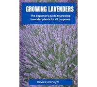 GROWING LAVENDERS: The beginner's guide to growing lavender plants for all purposes (Herbs farming)