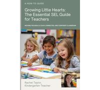 Growing Little Hearts: The Essential SEL Guide for Teachers: Helping you build a calm, connected, and confident classroom