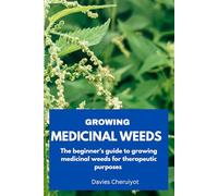 GROWING MEDICINAL WEEDS: The beginner's guide to growing medicinal weeds for therapeutic purposes (Herbs farming)