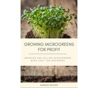 Growing Microgreens for Profit: Growing and Selling Microgreens Made Easy for Beginners