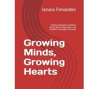 Growing Minds, Growing Hearts: Simple Strategies to Reduce Stress, Build Cooperation, and Transform Everyday Parenting