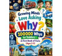 Growing Minds Love Asking Why: 100000 Whys for Toddlers - A First Book of Facts (Ages 2-5)