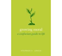 Growing Moral: A Confucian Guide to Life (Guides to the Good Life)