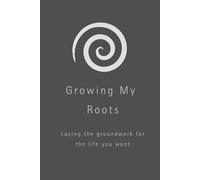 Growing My Roots: Laying the groundwork for the life you want
