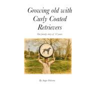Growing Old with Curly Coated Retrievers: Our family story of 53 years