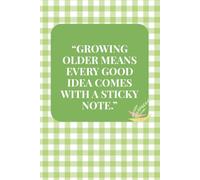Growing Older Means Every Good Idea Comes With a Sticky Note: Funny Lined Journal for Writing Down Ideas, Notes, Lists, Memories, and Everything Worth Remembering