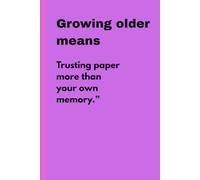 Growing older means: trusting paper more than your own memory.: Funny Gift Notebook Journal for Friends and Family