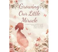 Growing Our Little Miracle: A Guided Pregnancy and Baby Journal to Capture Every Special Moment from Bump to Baby’s First Days