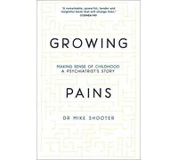 Growing Pains. Making Sense of Childhood. A Psychiatrist's Story | Mike Shooter