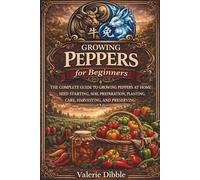 Growing Peppers for Beginners: THE COMPLETE GUIDE TO GROWING PEPPERS AT HOME: SEED STARTING, SOIL PREPARATION, PLANTING, CARE, HARVESTING, AND PRESERVING (The Ox n Rabbit Homestead Guide Series)