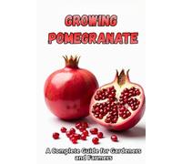 Growing Pomegranate: A complete guide from choosing varieties and planting to caring for, harvesting and long-term storage of fruit
