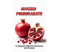 Growing Pomegranate: A complete guide from choosing varieties and planting to caring for, harvesting and long-term storage of fruit