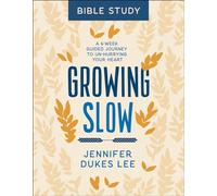 Growing Slow Bible Study: A 6-Week Guided Journey to Un-Hurrying Your Heart