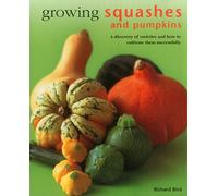 Growing Squashes & Pumpkins: A Directory of Varieties and How to Cultivate Them Successfully