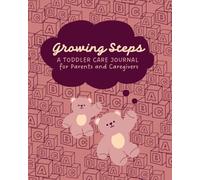 Growing Steps: A Toddler Care Journal for Parents and Caregivers to Track Meals, Sleep, Diapers, Toileting, and Daily Notes