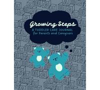 Growing Steps: A Toddler Care Journal for Parents and Caregivers to Track Meals, Sleep, Diapers, Toileting, and Daily Notes