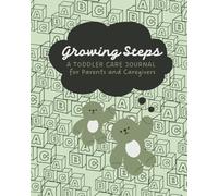Growing Steps: A Toddler Care Journal for Parents and Caregivers to Track Meals, Sleep, Diapers, Toileting, and Daily Notes