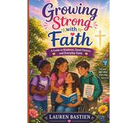Growing Strong with Faith: A Christian Guide for Kids to Build Kindness, Make Good Choices, Grow in Faith, and Live with Confidence