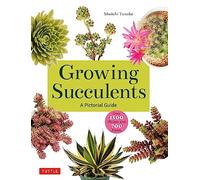 Growing Succulents: A Pictorial Guide (Over 1,500 photos and 700 plants)