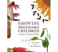 Growing Sustainable Children: A Garden Teacher's Guide