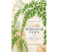 Growing the Delta Maidenhair Fern: A Practical Guide to Light, Humidity, Even Moisture, and Gentle Renewal