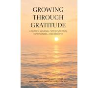Growing Through Gratitude: A Guided Journal for Reflection, Mindfulness, and Growth