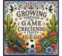 Growing Through The Game/Creciendo A Traves Del Juego: Mexican Folk Art Coloring Book for Adults & Teens Featuring Soccer, Talavera Patterns, Flowers, Cacti, Cultural Designs, and Inspirational Quotes