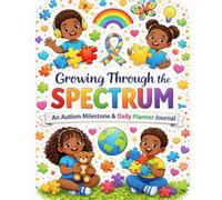 Growing Through the Spectrum: A 9-W utism Milestone & Daily Planner Journal with Affirmations for Parents, Caregivers, and Advocates