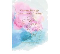 Growing Through What You Go Through: A Journal for Reflection and Growth