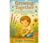 Growing Together: A Kind Guide to Creating a Kid-Friendly Pollinator Habitat & Garden