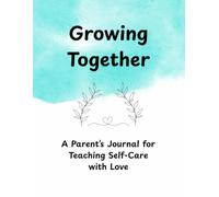 Growing Together: A Parent’s Journal for Teaching Self-Care with Love