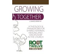 Growing Together: A Theology and Framework for Shared Internal Healing & Discipleship (Grow Recovery Series)