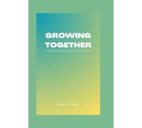 GROWING TOGETHER: How Parenting Refines the Person You Were Always Meant to Be.