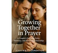 Growing Together in Prayer: A Couple’s Guide to Unity, Intimacy, and Spiritual Partnership: 2 (Empowering Christian Husbands through Prayer, Unity, and Daily Devotion)