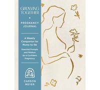 Growing Together Pregnancy Journal: A Weekly Companion for Moms-to-Be-Essential Prompts and Wisdom for a Confident Pregnancy