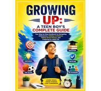 Growing Up: A Teen Boy's Complete Guide