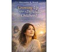 Growing Up After a Difficult Childhood: How Early Experiences Still Affect You - and How to Build Inner Stability, Healthy Boundaries, and Self-Worth (Relationships, Self-Worth & Inner Patterns)