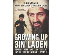 Growing Up Bin Laden: Osama's Wife and Son Take Us Inside Their Secret World. Jean Sasson as Told to Her by Najwa Bin Laden and Omar Bin Lad