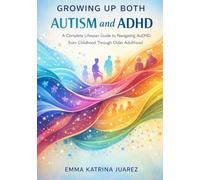 Growing Up Both Autism and ADHD: A Complete Lifespan Guide to Navigating AuDHD from Childhood Through Older Adulthood