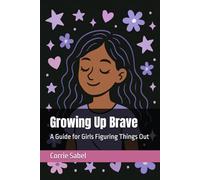 Growing Up Brave: A Guide for Girls Figuring Things Out