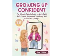 Growing Up Confident: The Ultimate Puberty Guide for Girls: Build Self-Esteem, Understand Your Body, and Handle Big Feelings