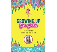 Growing Up for Girls: Everything You Need to Know - the perfect book for girls ready to learn about puberty
