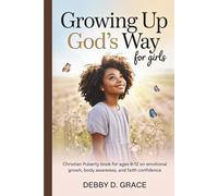 Growing Up God’s Way for Girls: Christian Puberty Book for Ages 8-12 on Emotional Growth, Body Awareness, and Faith Confidence