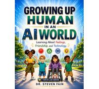 Growing Up Human In An AI World: Learning About Feelings, Friendship, and Technology (AI & Humanity Series)