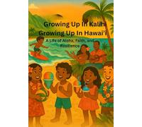 Growing Up in Kalihi: Growing Up in Hawai'i - A Life of Aloha, Faith & Resilience